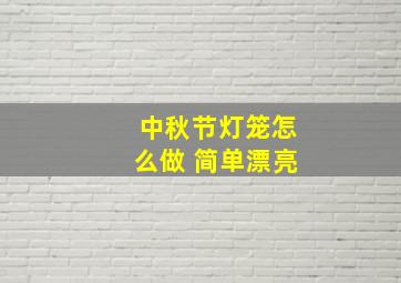 中秋节灯笼怎么做 简单漂亮